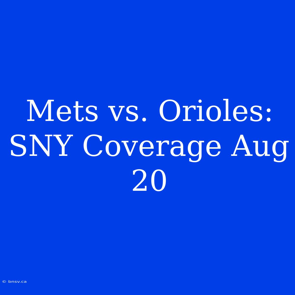 Mets Vs. Orioles: SNY Coverage Aug 20