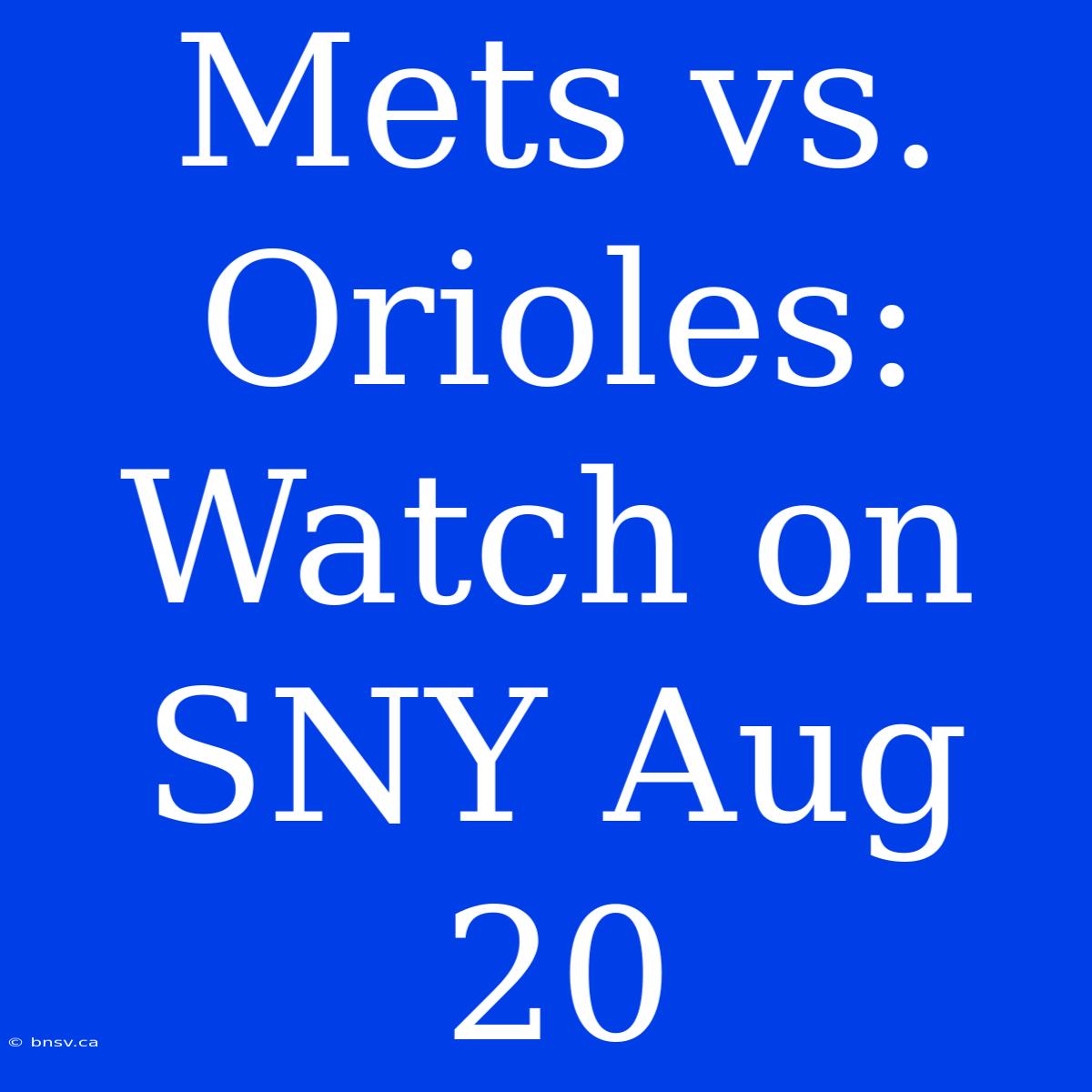 Mets Vs. Orioles: Watch On SNY Aug 20