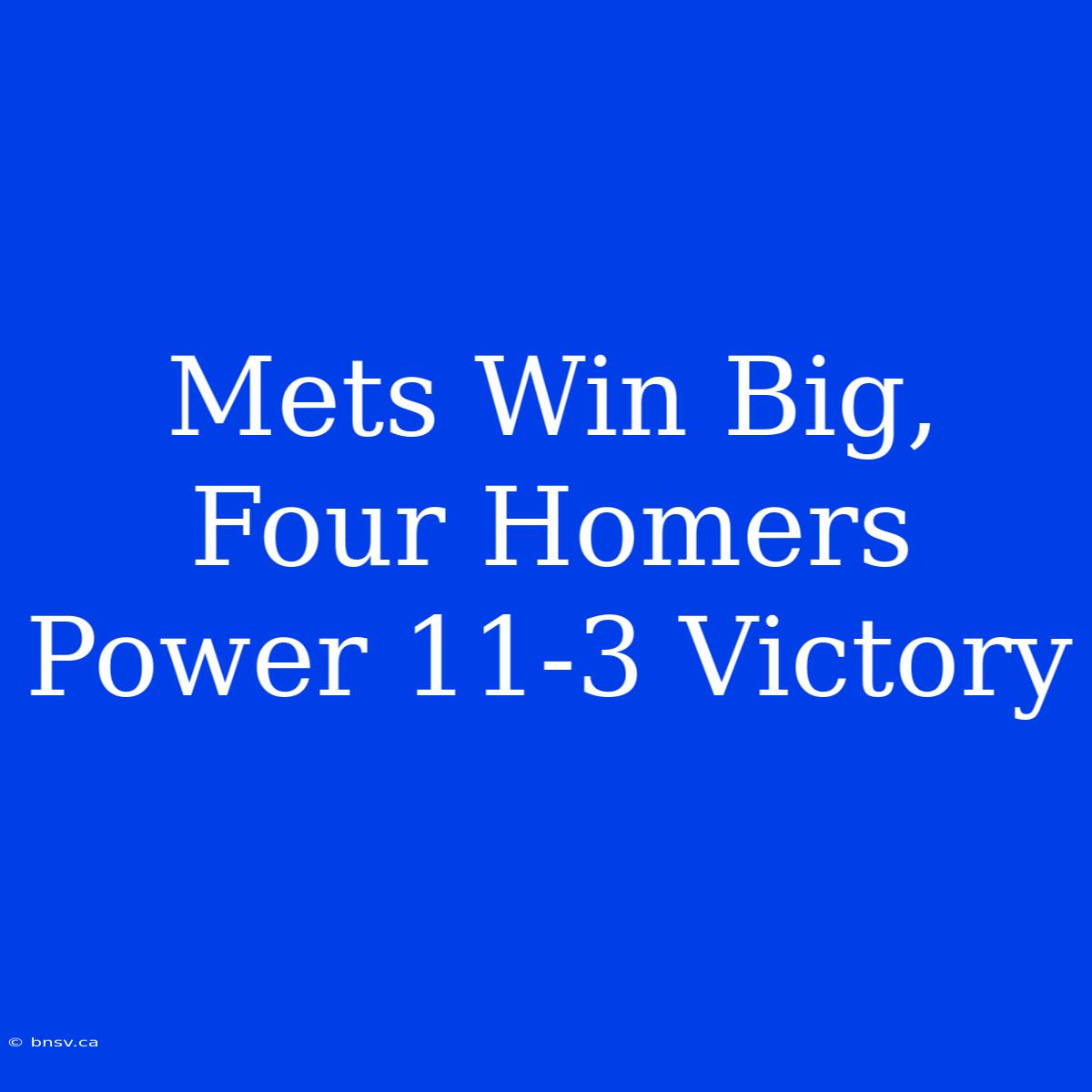 Mets Win Big, Four Homers Power 11-3 Victory