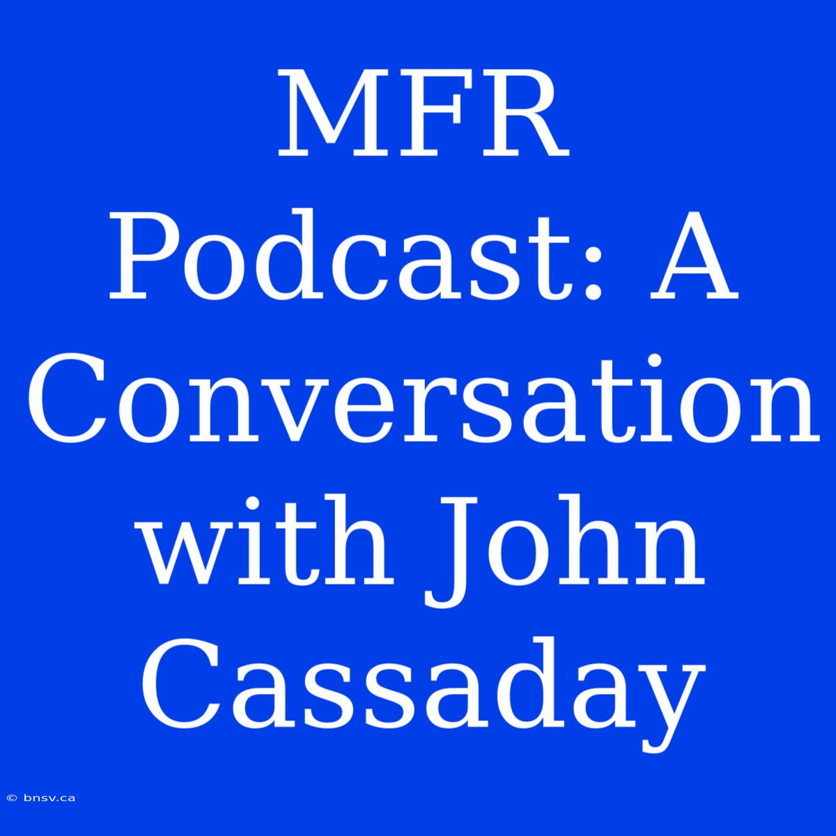 MFR Podcast: A Conversation With John Cassaday