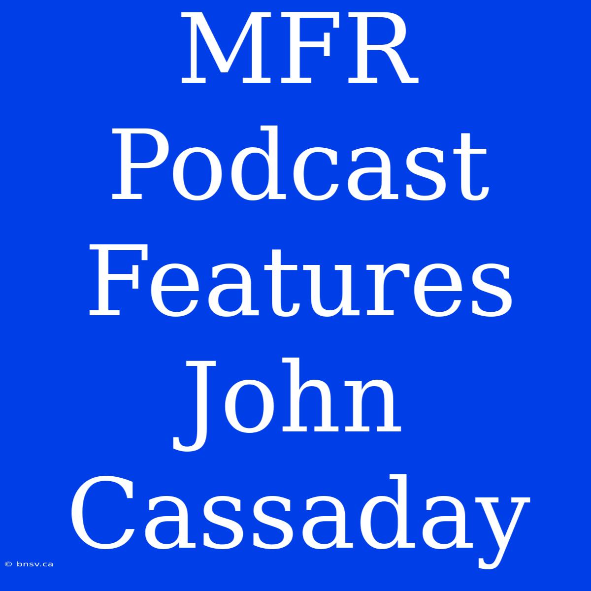 MFR Podcast Features John Cassaday