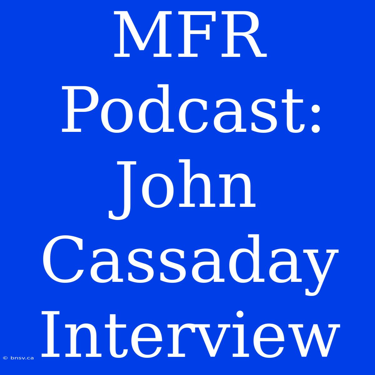 MFR Podcast: John Cassaday Interview