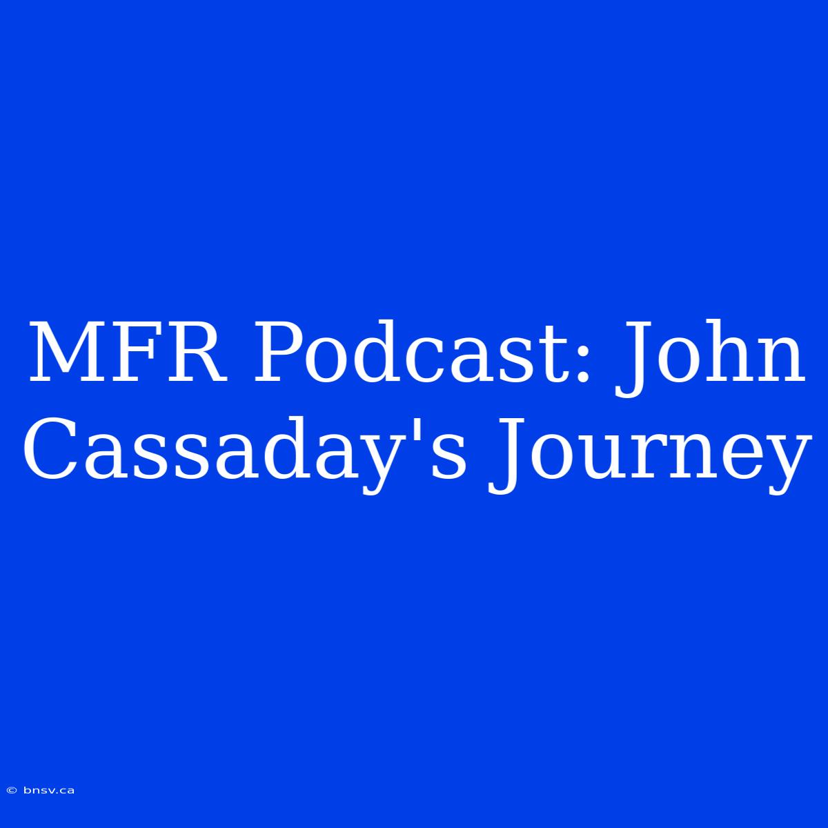 MFR Podcast: John Cassaday's Journey