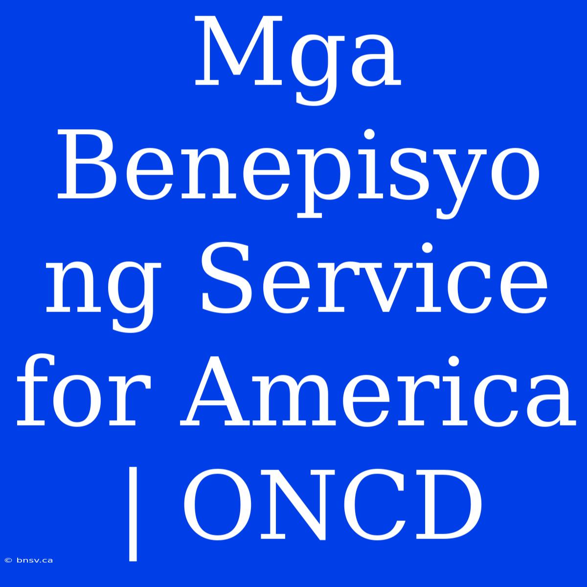 Mga Benepisyo Ng Service For America | ONCD