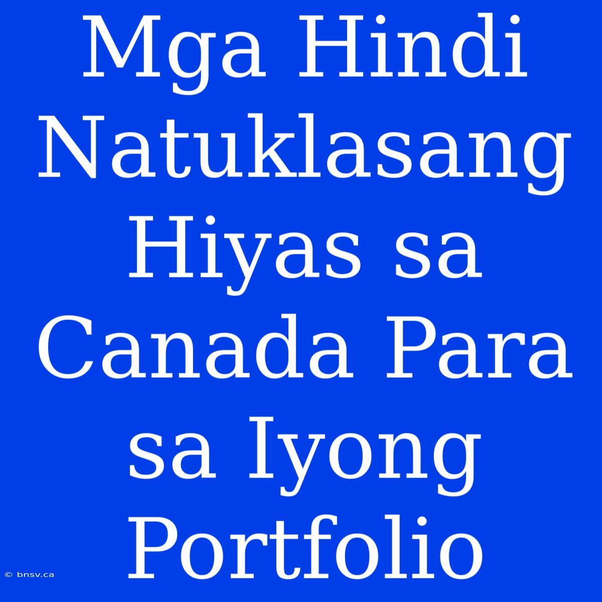 Mga Hindi Natuklasang Hiyas Sa Canada Para Sa Iyong Portfolio