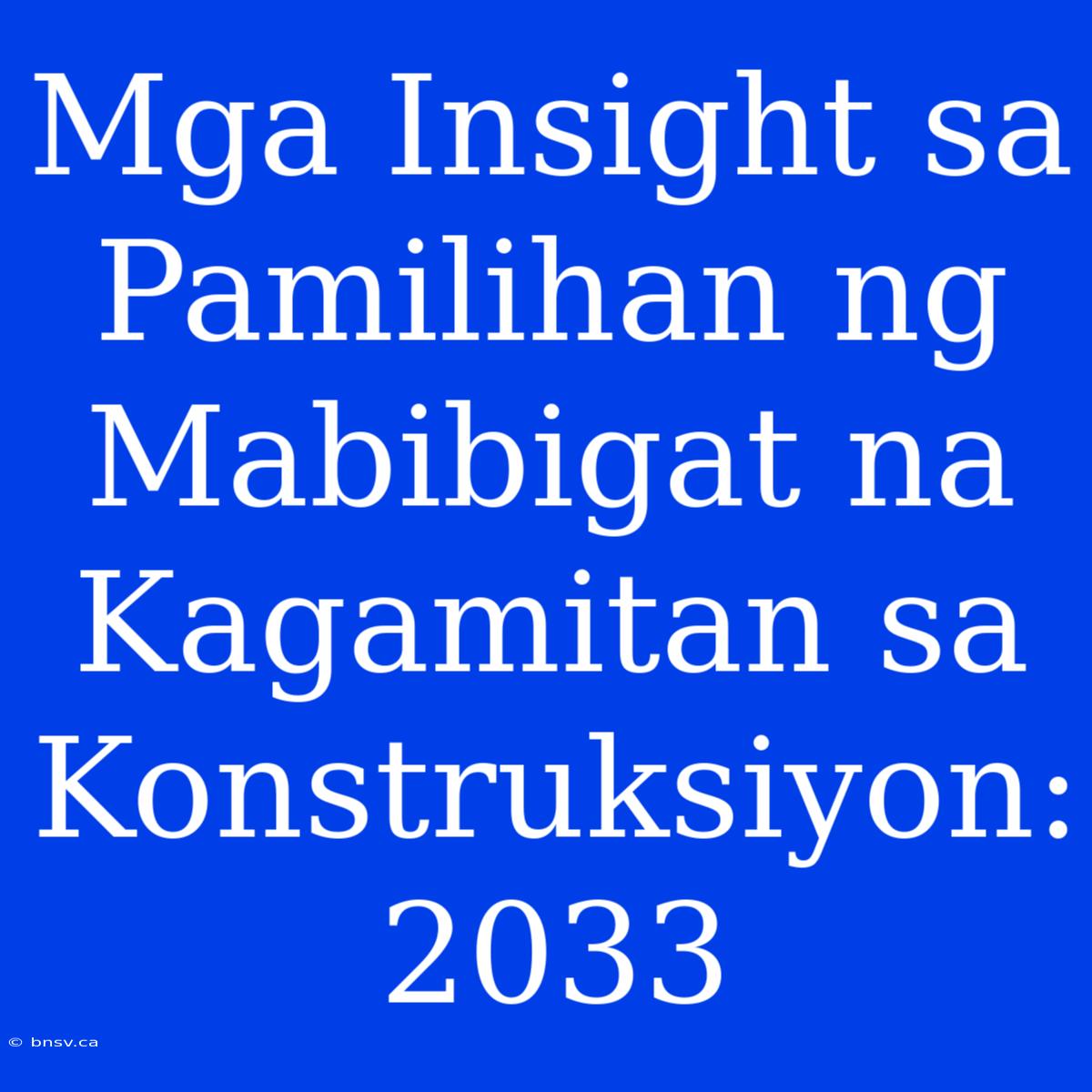 Mga Insight Sa Pamilihan Ng Mabibigat Na Kagamitan Sa Konstruksiyon: 2033