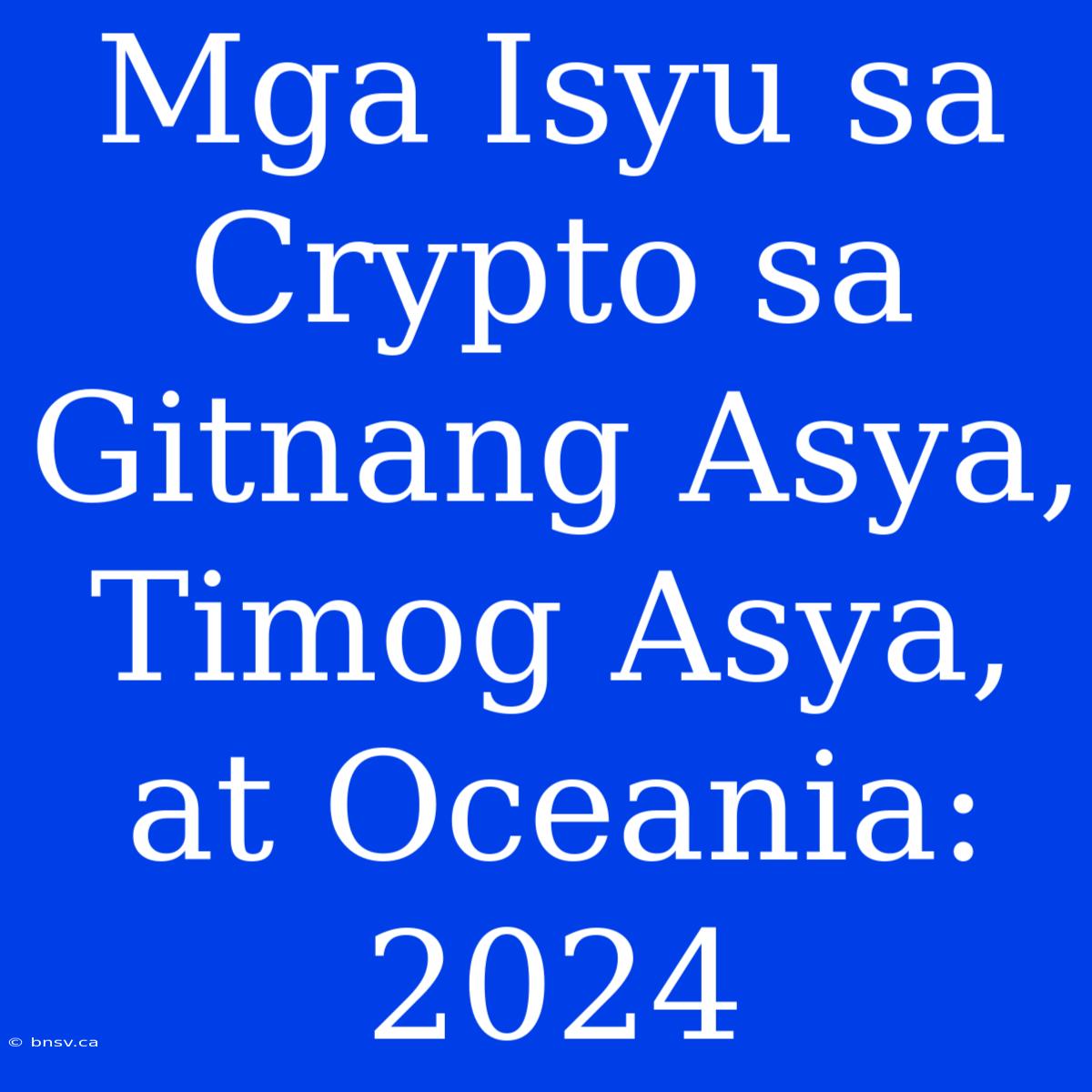 Mga Isyu Sa Crypto Sa Gitnang Asya, Timog Asya, At Oceania: 2024