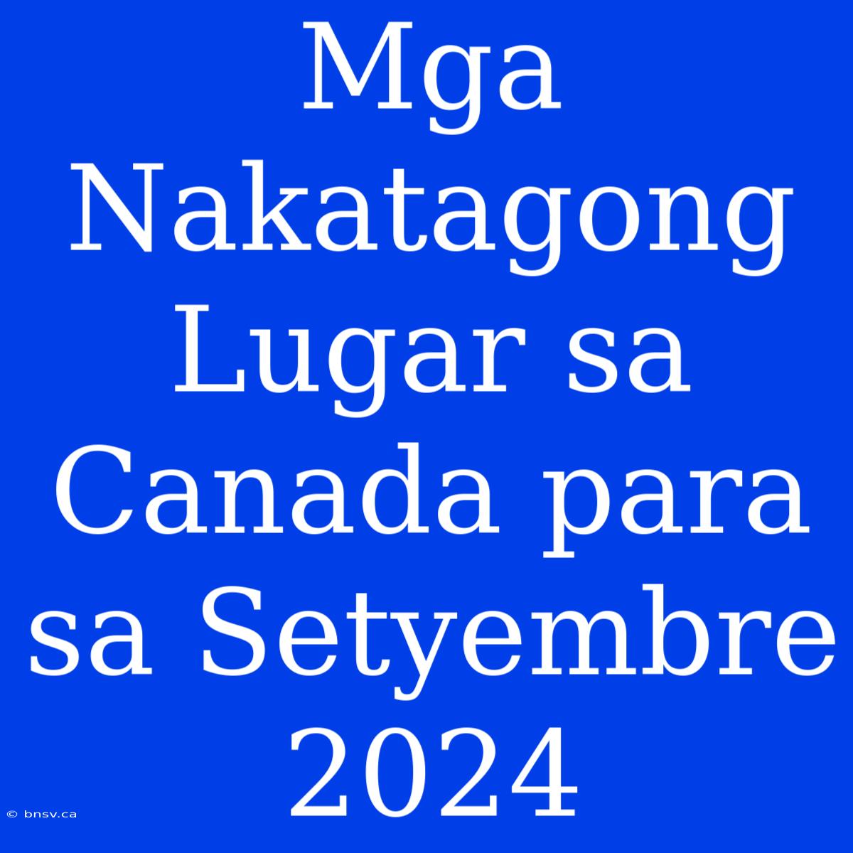 Mga Nakatagong Lugar Sa Canada Para Sa Setyembre 2024