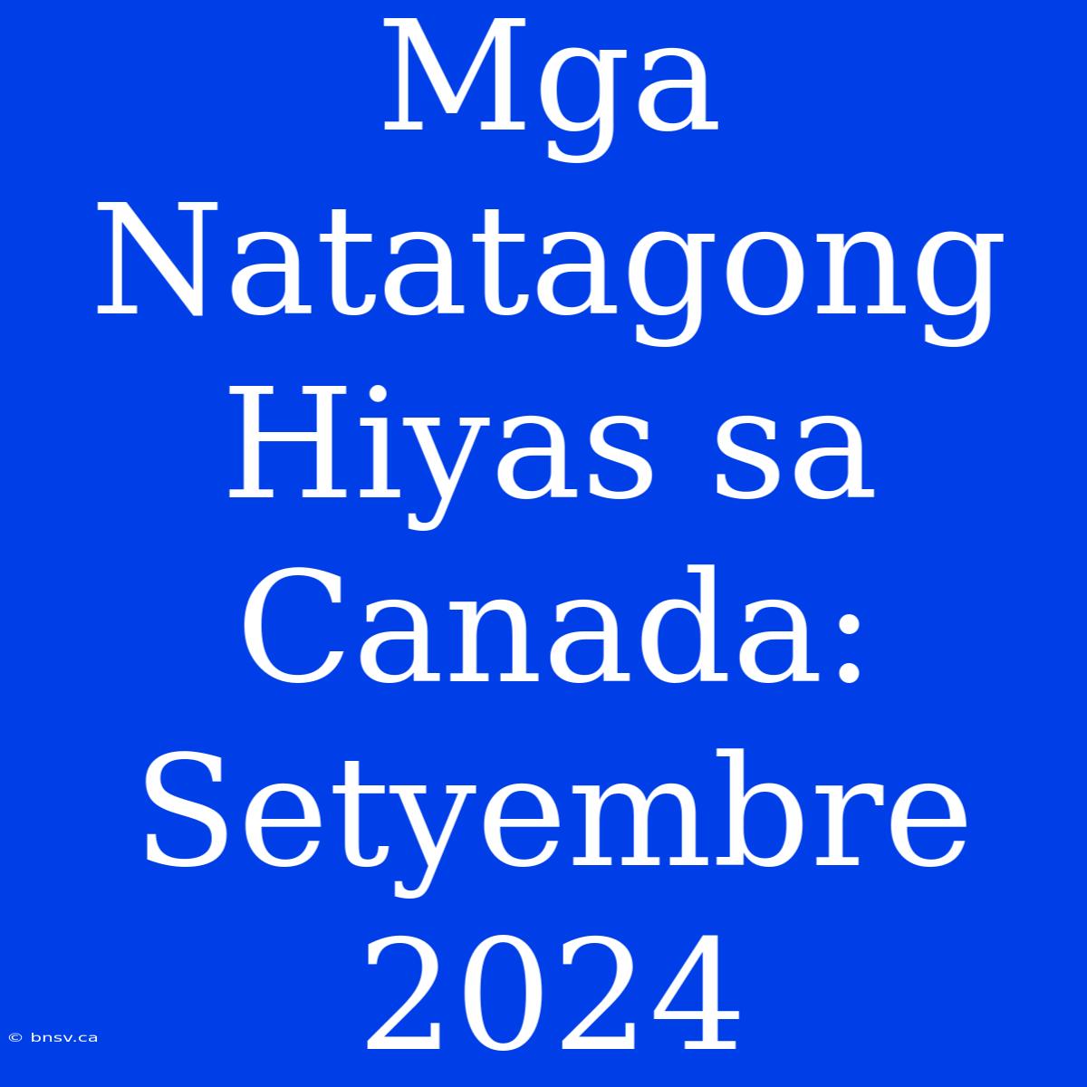 Mga Natatagong Hiyas Sa Canada: Setyembre 2024