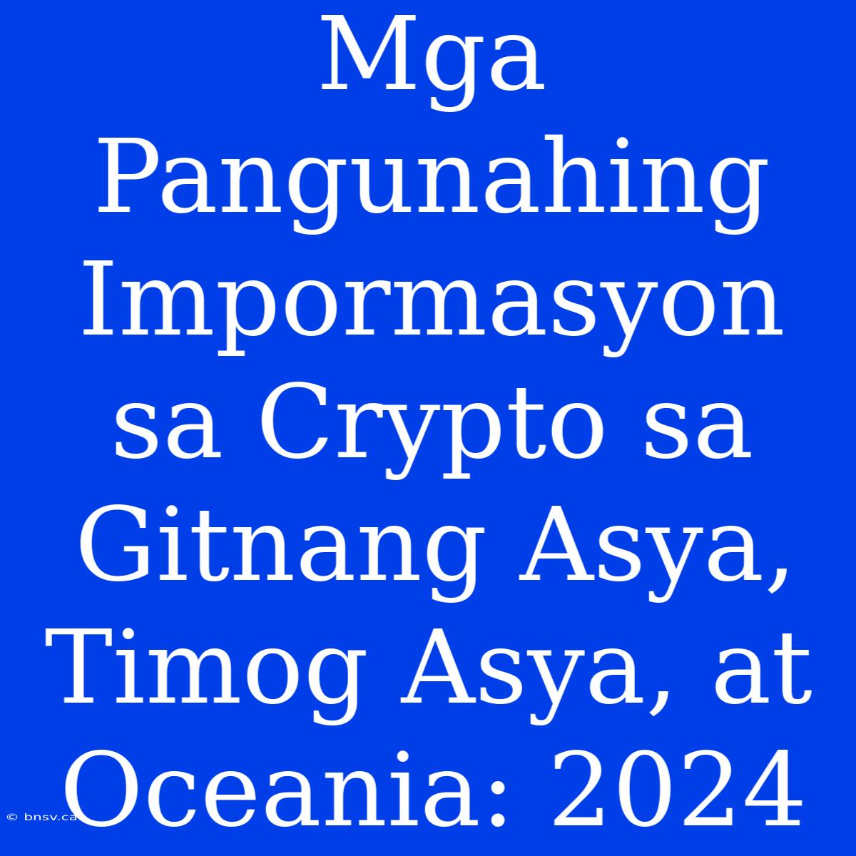 Mga Pangunahing Impormasyon Sa Crypto Sa Gitnang Asya, Timog Asya, At Oceania: 2024