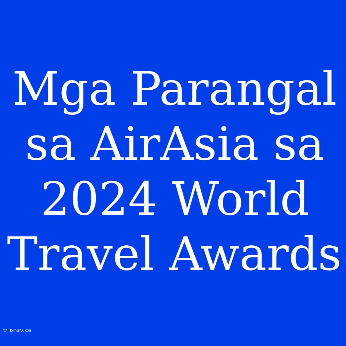 Mga Parangal Sa AirAsia Sa 2024 World Travel Awards