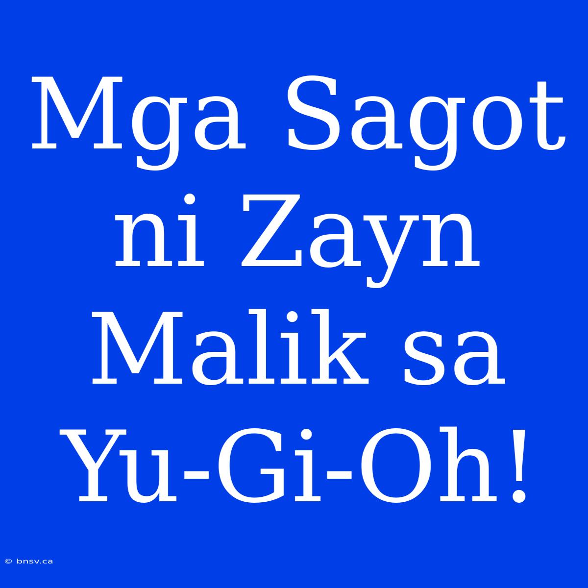 Mga Sagot Ni Zayn Malik Sa Yu-Gi-Oh!