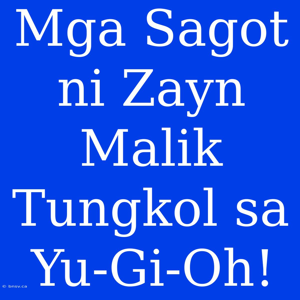 Mga Sagot Ni Zayn Malik Tungkol Sa Yu-Gi-Oh!