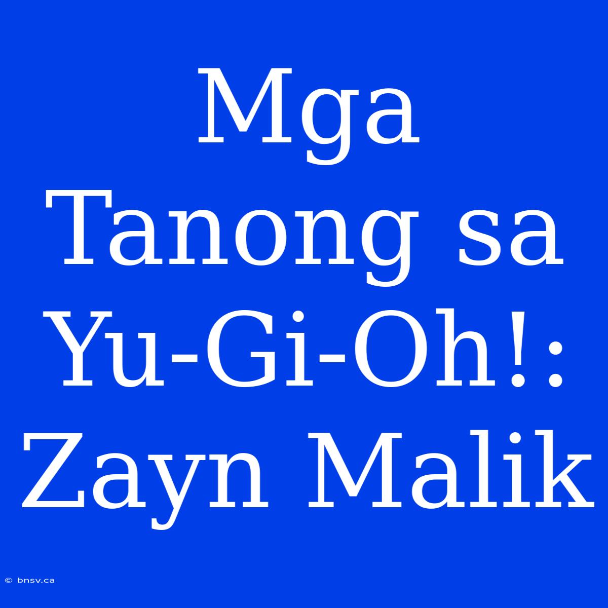 Mga Tanong Sa Yu-Gi-Oh!: Zayn Malik