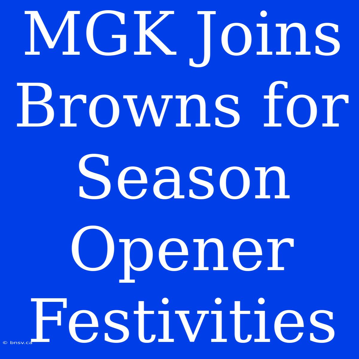 MGK Joins Browns For Season Opener Festivities