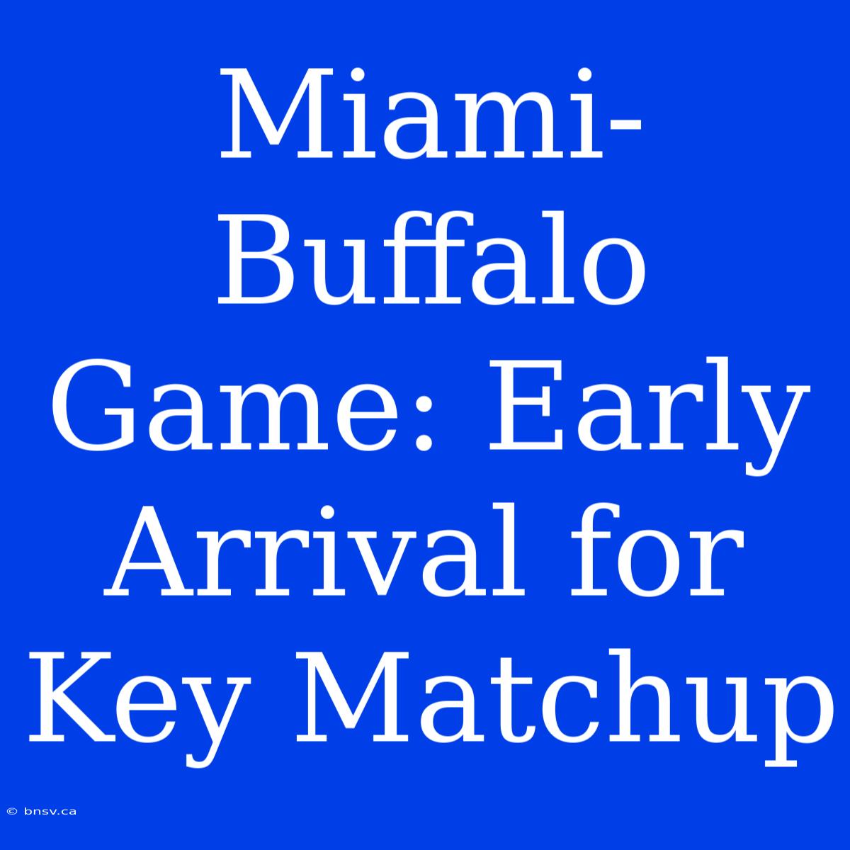 Miami-Buffalo Game: Early Arrival For Key Matchup