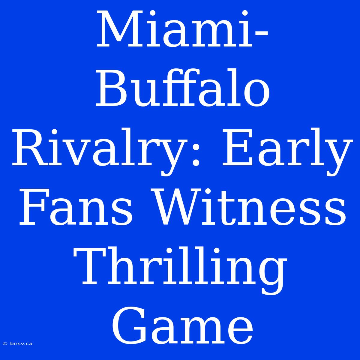 Miami-Buffalo Rivalry: Early Fans Witness Thrilling Game