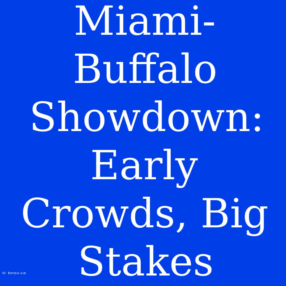 Miami-Buffalo Showdown: Early Crowds, Big Stakes