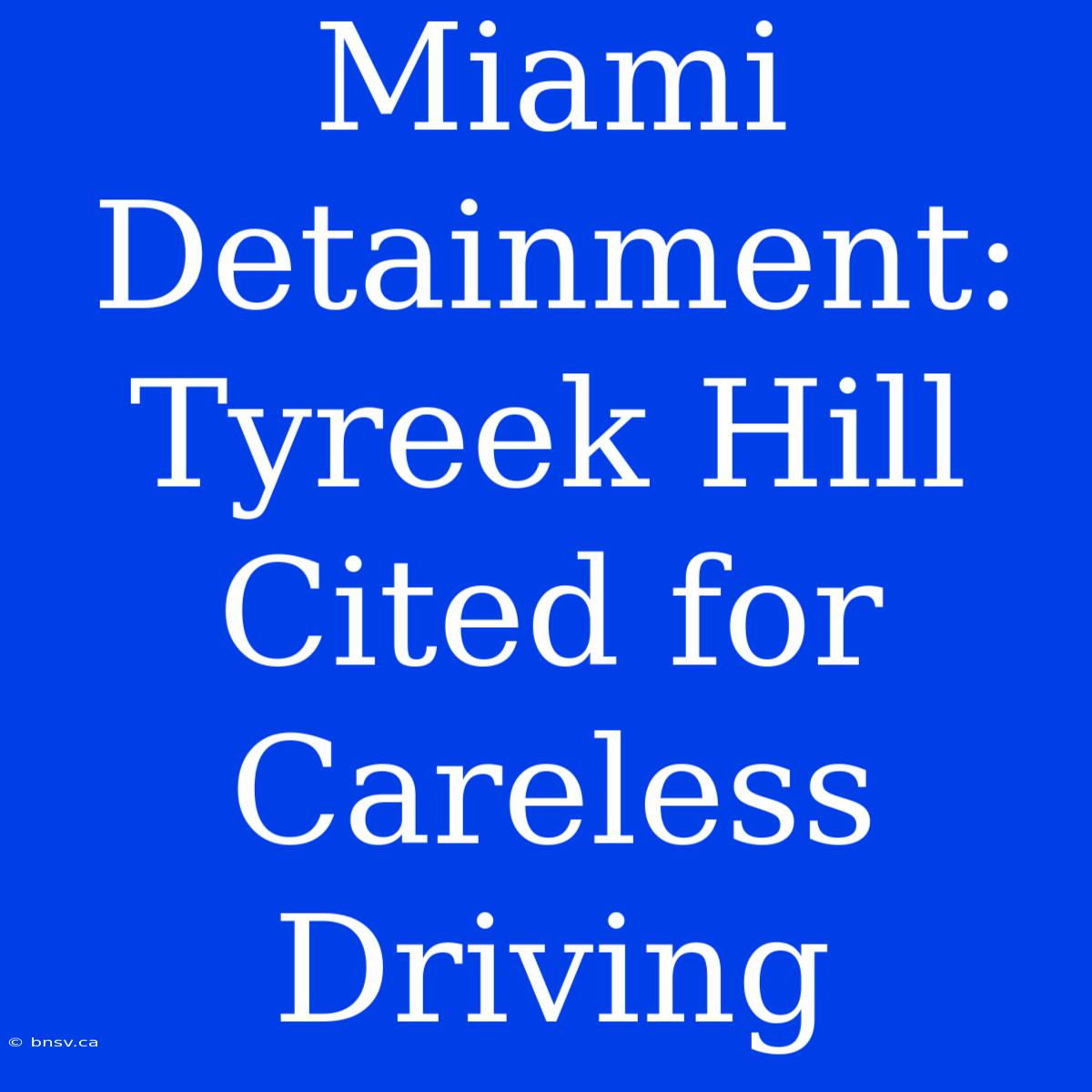 Miami Detainment: Tyreek Hill Cited For Careless Driving