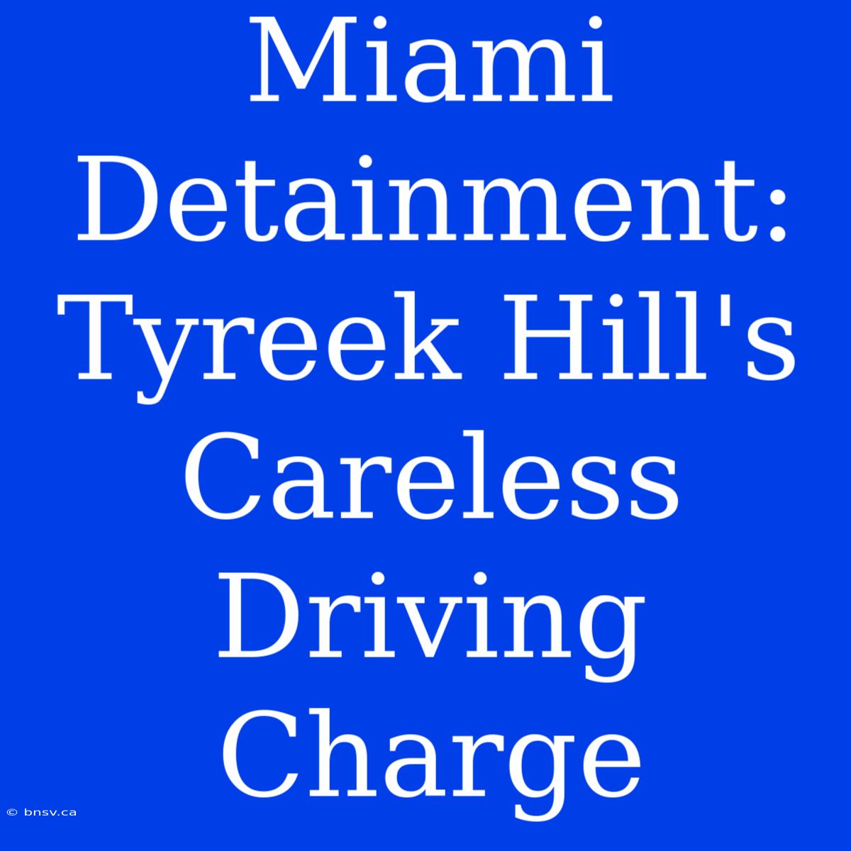 Miami Detainment: Tyreek Hill's Careless Driving Charge