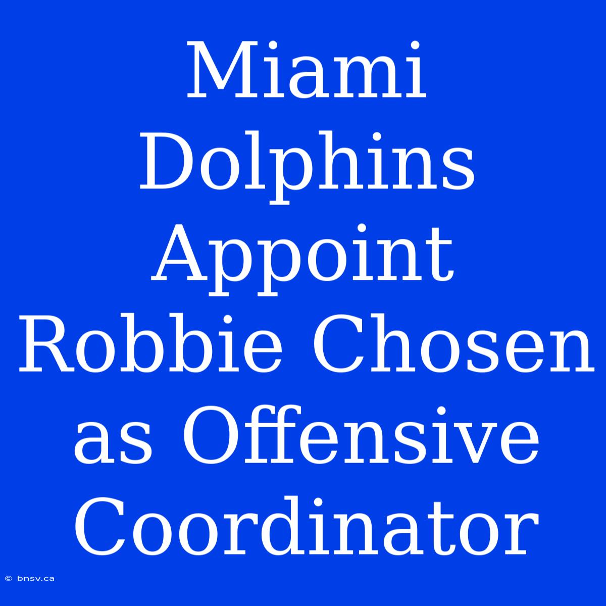 Miami Dolphins Appoint Robbie Chosen As Offensive Coordinator