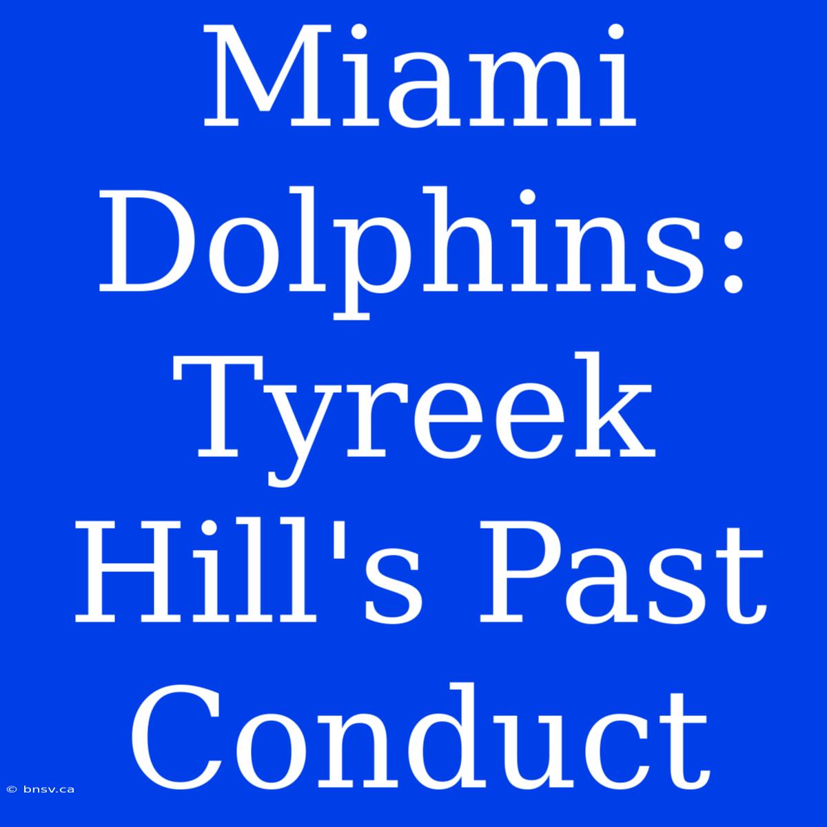 Miami Dolphins: Tyreek Hill's Past Conduct