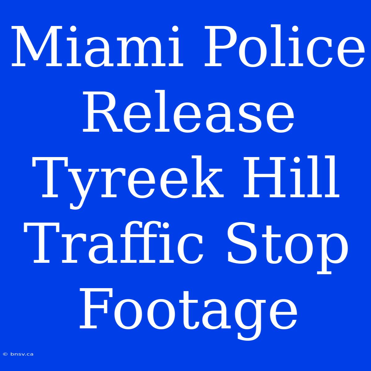 Miami Police Release Tyreek Hill Traffic Stop Footage