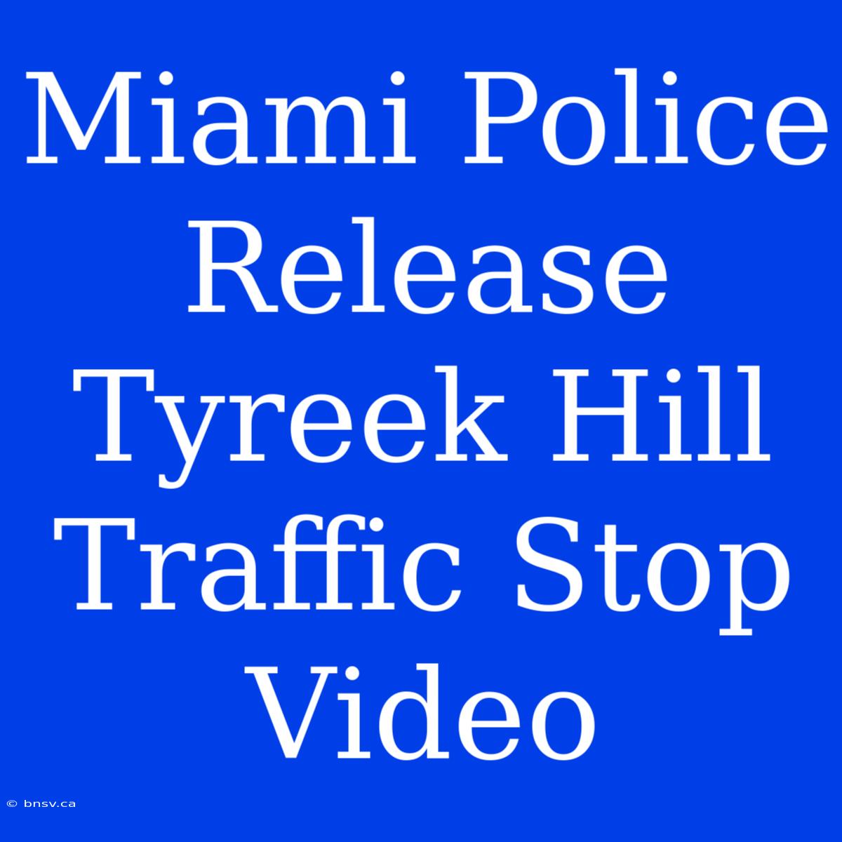 Miami Police Release Tyreek Hill Traffic Stop Video