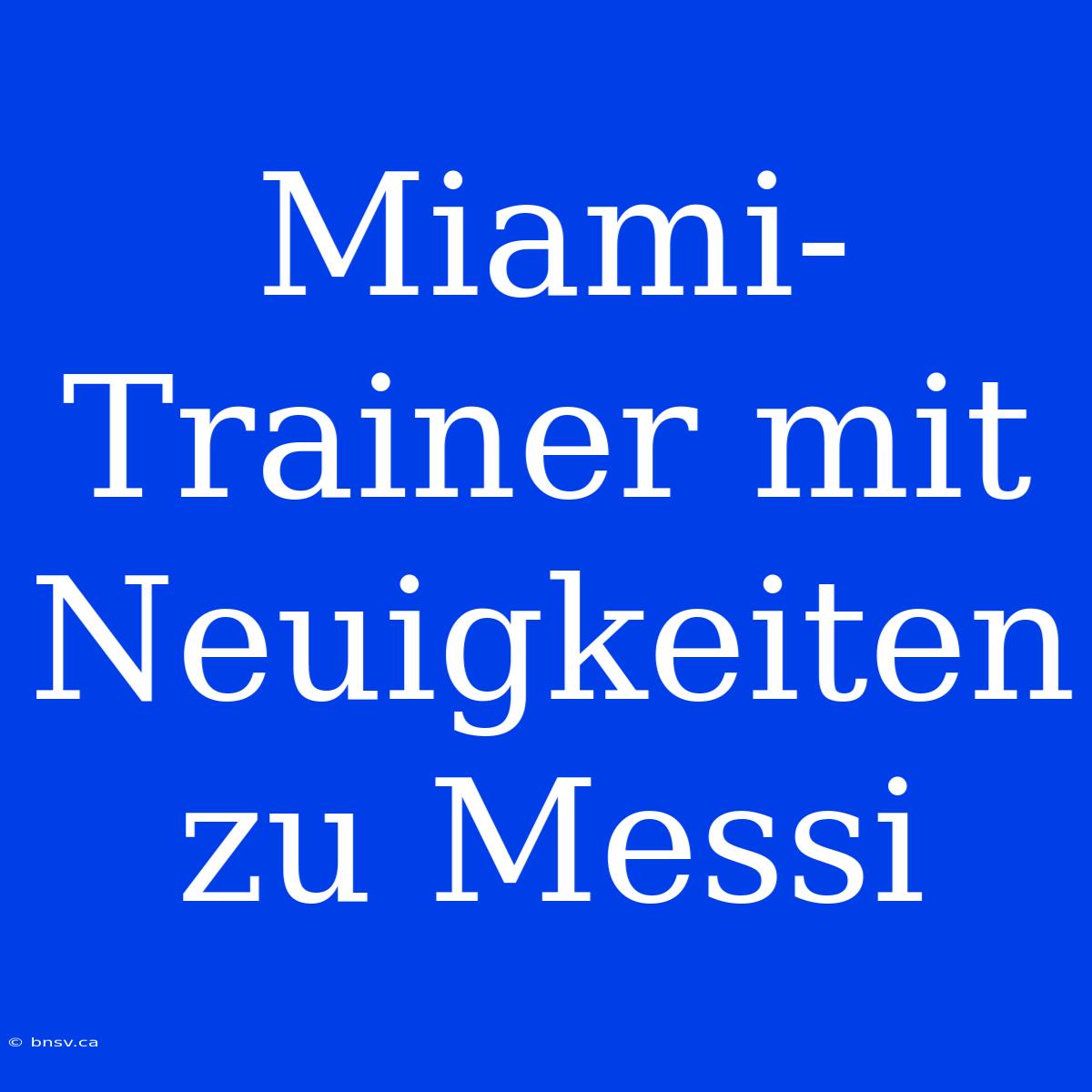 Miami-Trainer Mit Neuigkeiten Zu Messi