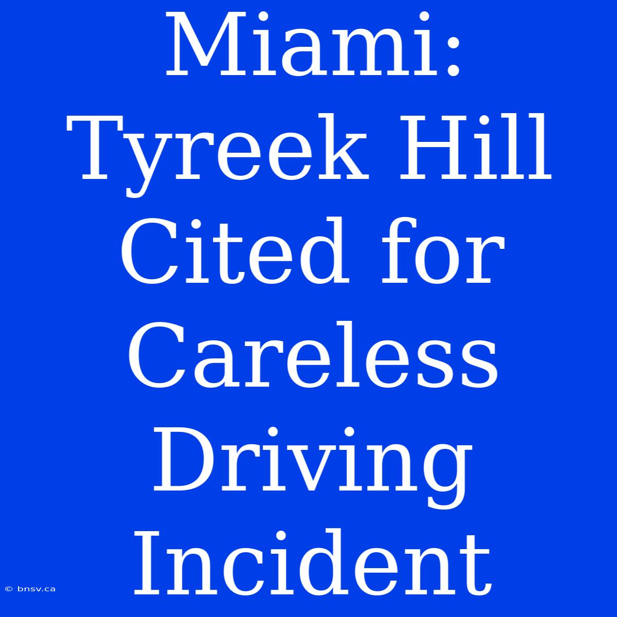 Miami: Tyreek Hill Cited For Careless Driving Incident