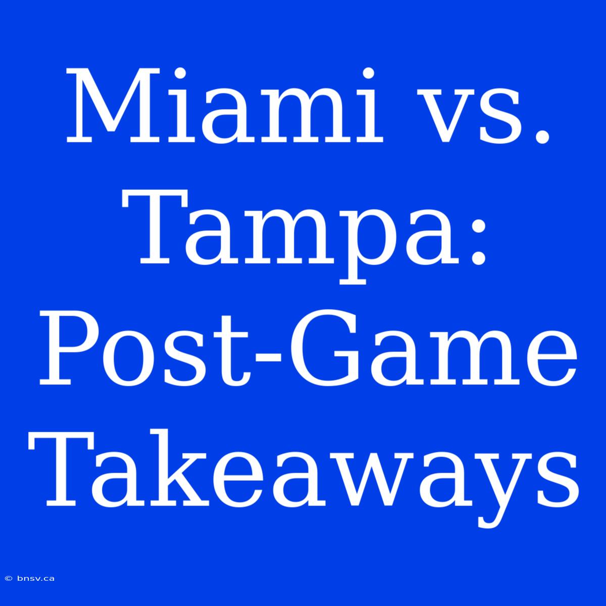 Miami Vs. Tampa: Post-Game Takeaways