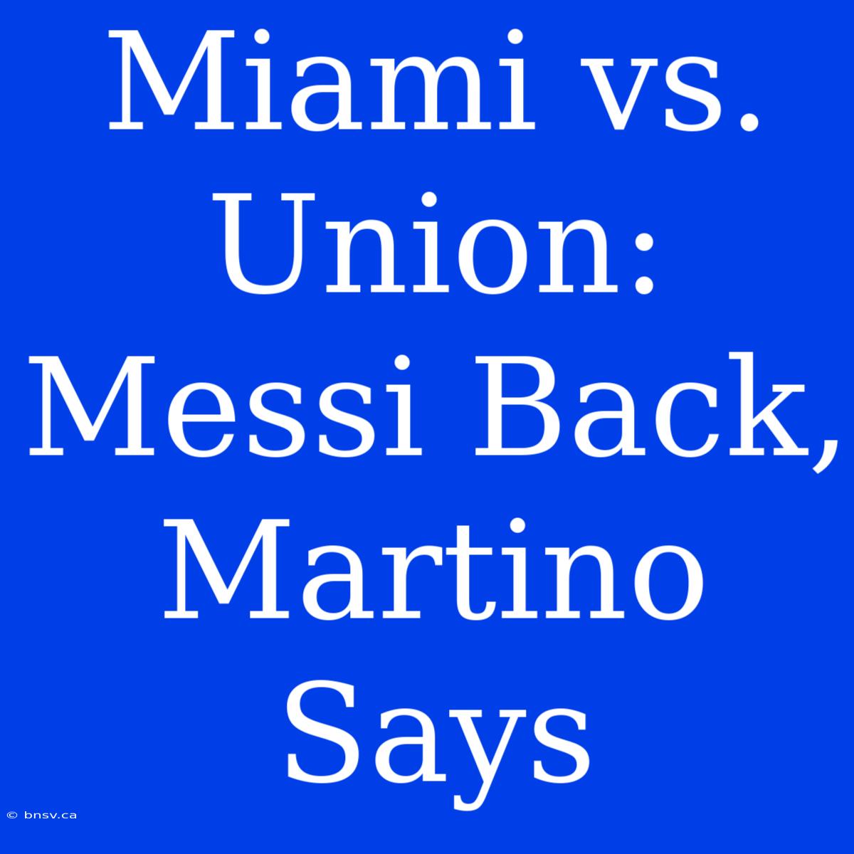 Miami Vs. Union: Messi Back, Martino Says