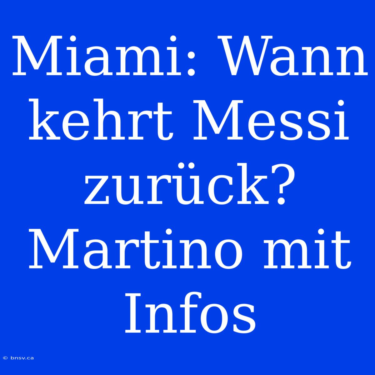 Miami: Wann Kehrt Messi Zurück? Martino Mit Infos