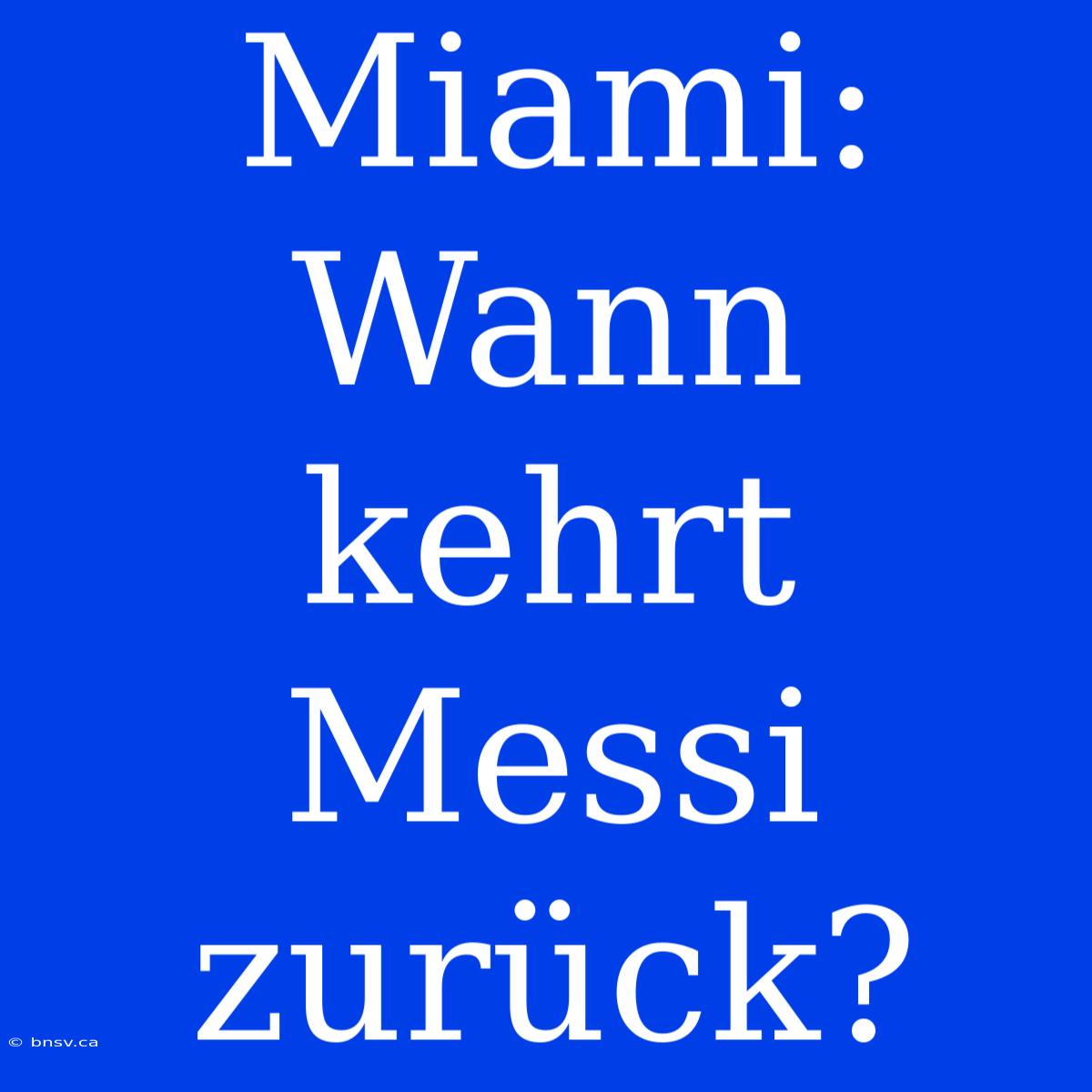 Miami: Wann Kehrt Messi Zurück?