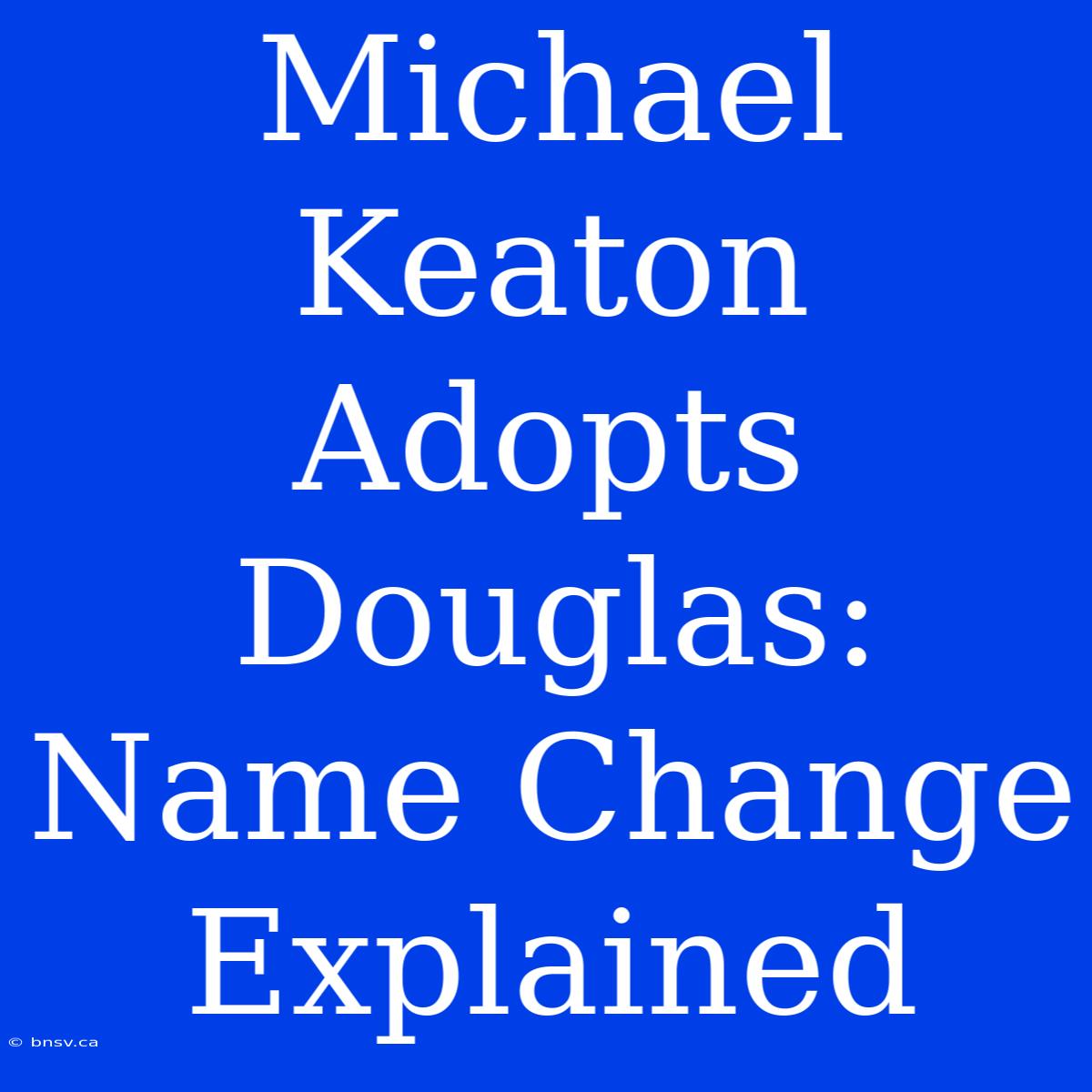 Michael Keaton Adopts Douglas: Name Change Explained