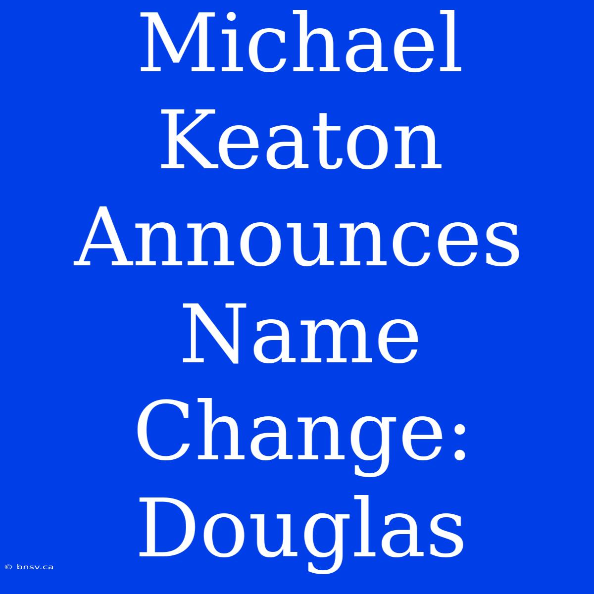 Michael Keaton Announces Name Change: Douglas