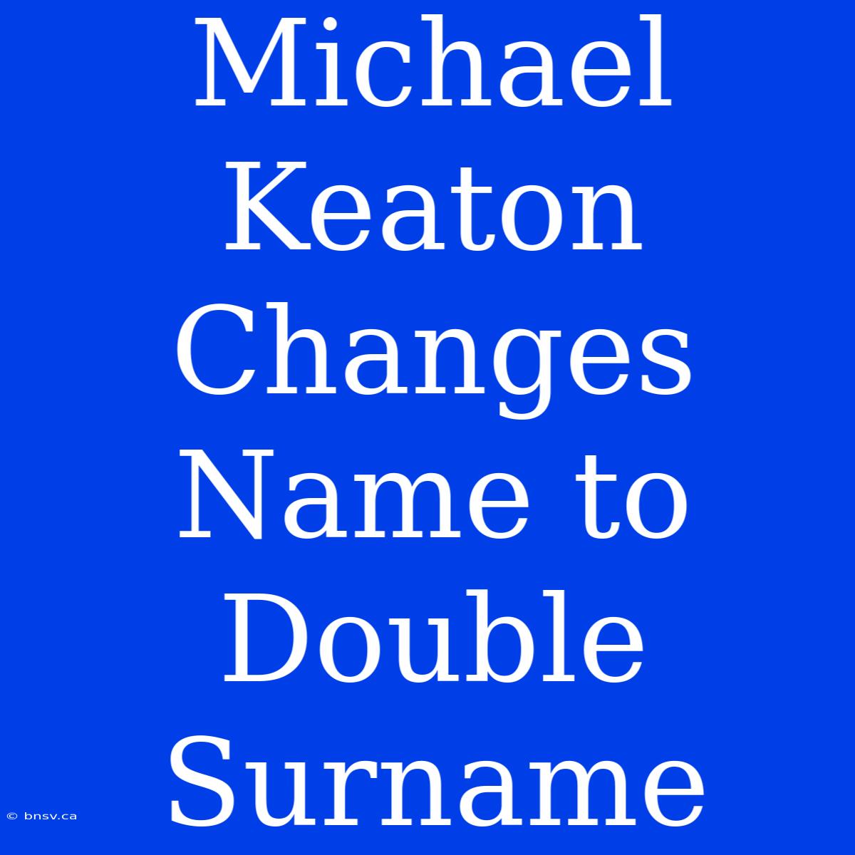 Michael Keaton Changes Name To Double Surname