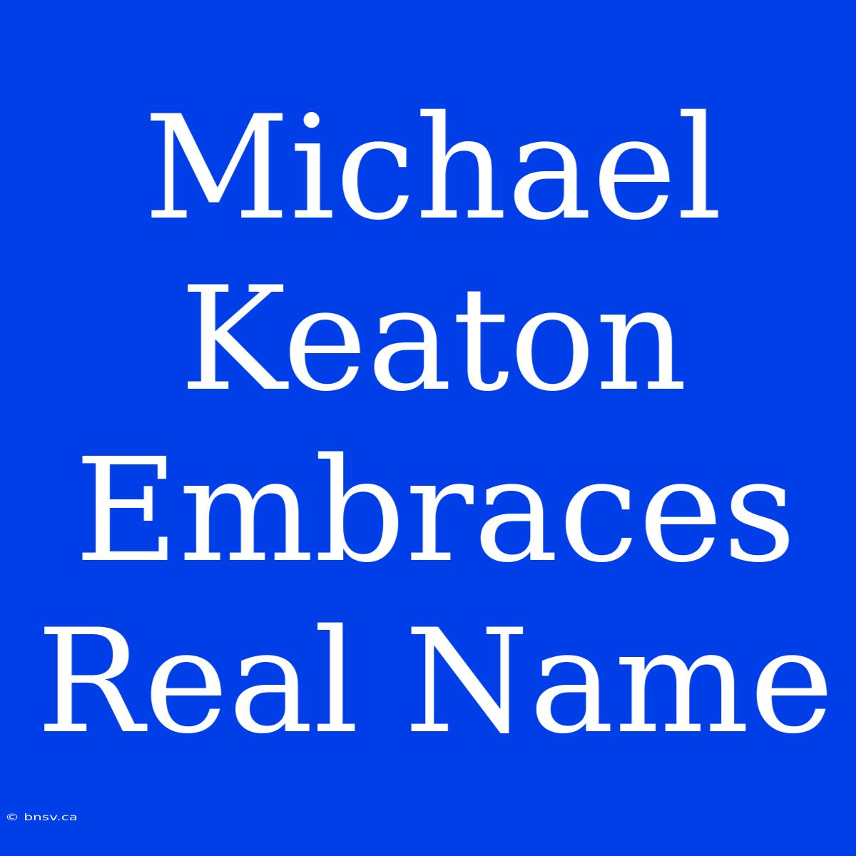 Michael Keaton Embraces Real Name