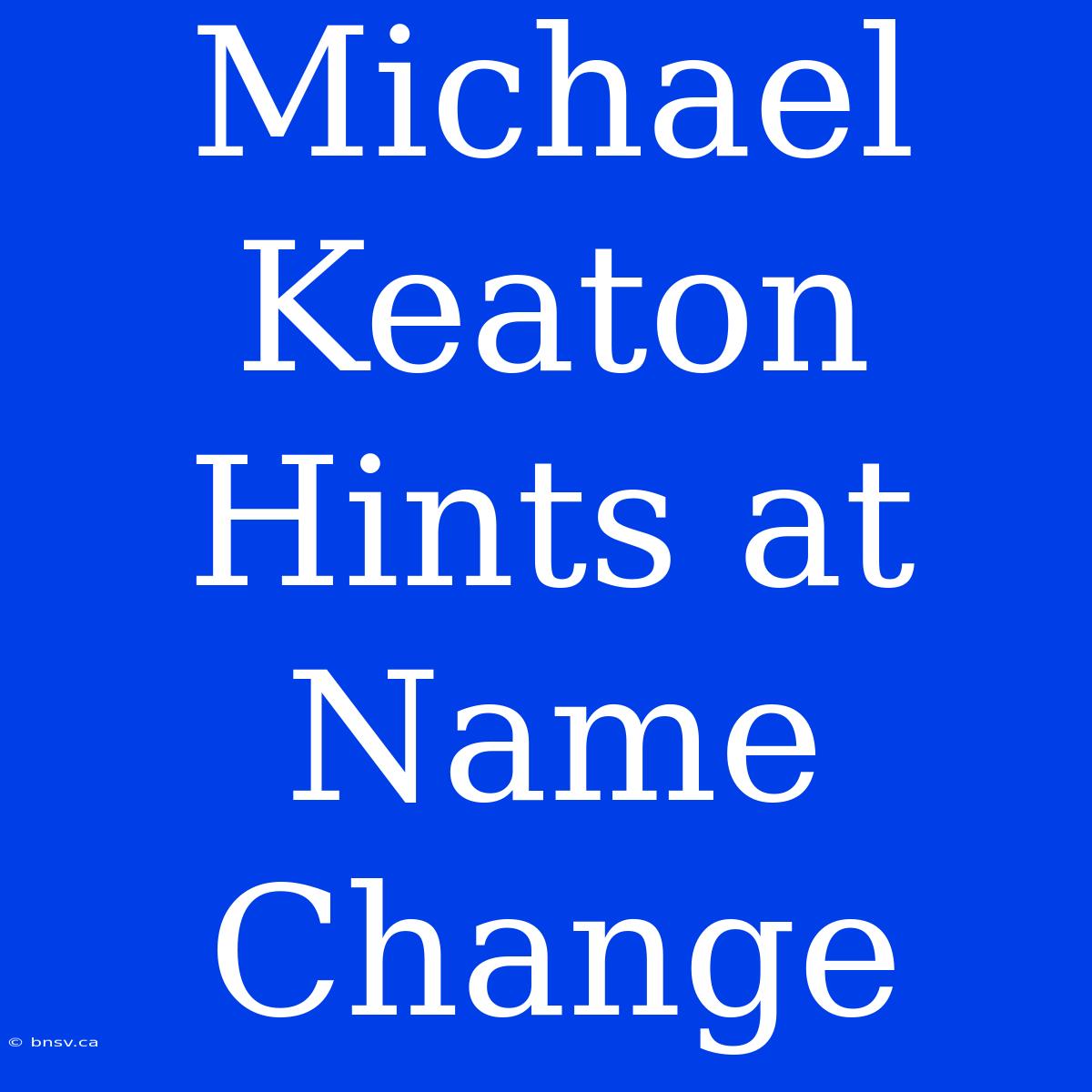 Michael Keaton Hints At Name Change