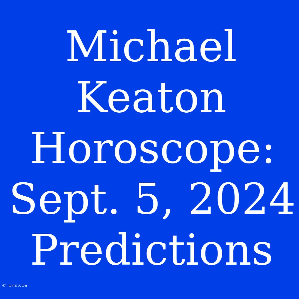 Michael Keaton Horoscope: Sept. 5, 2024 Predictions