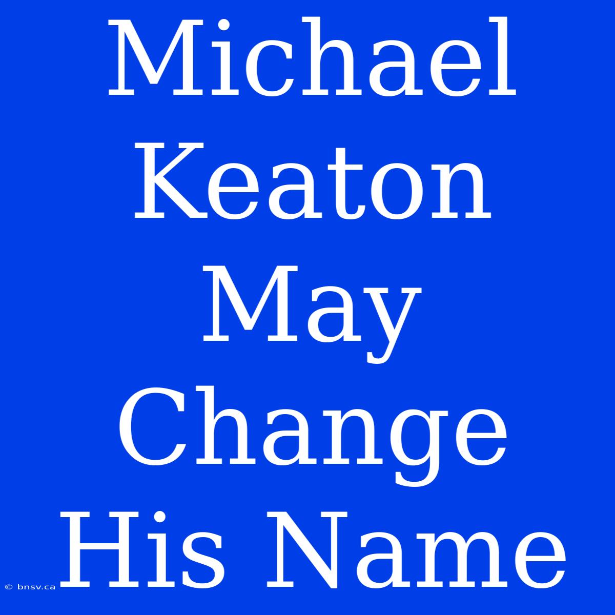 Michael Keaton May Change His Name