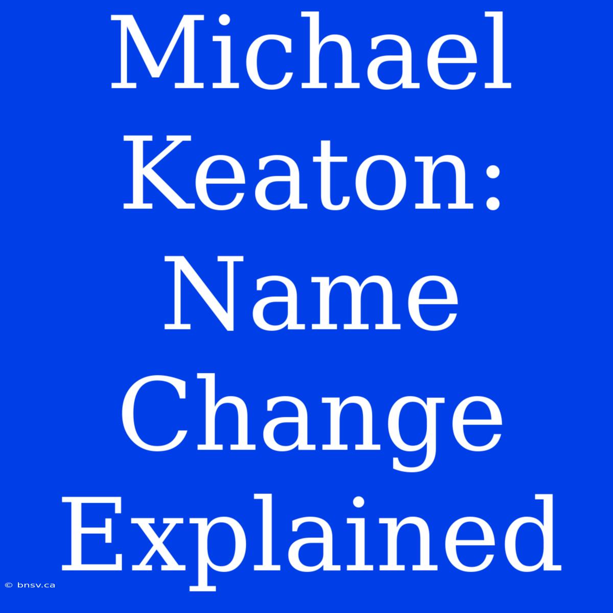 Michael Keaton:  Name Change Explained