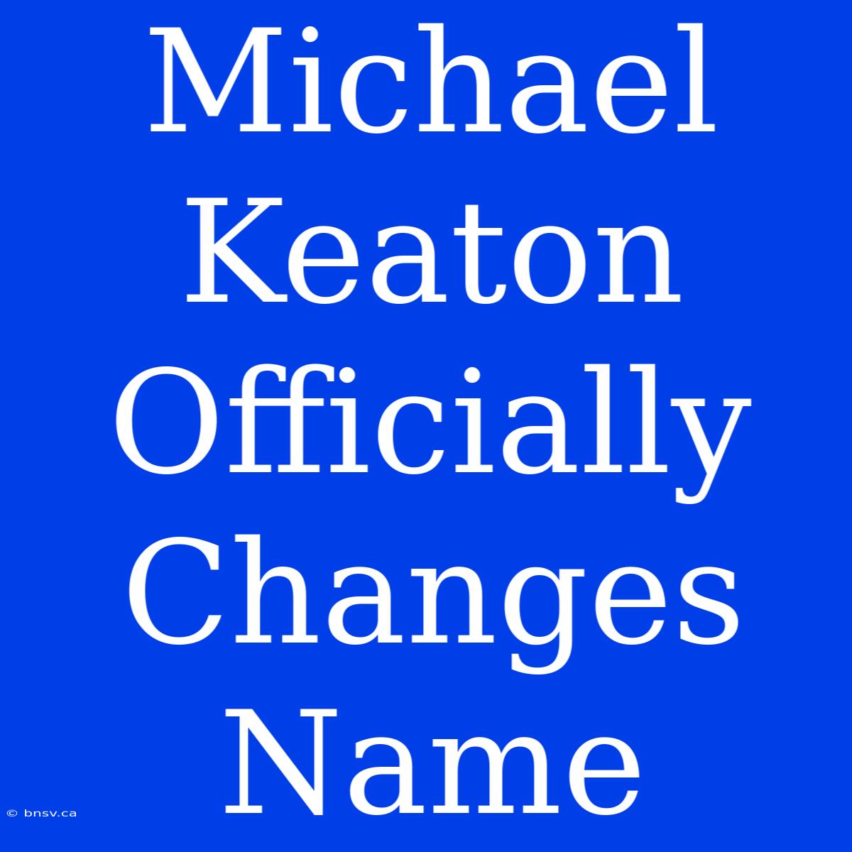 Michael Keaton Officially Changes Name