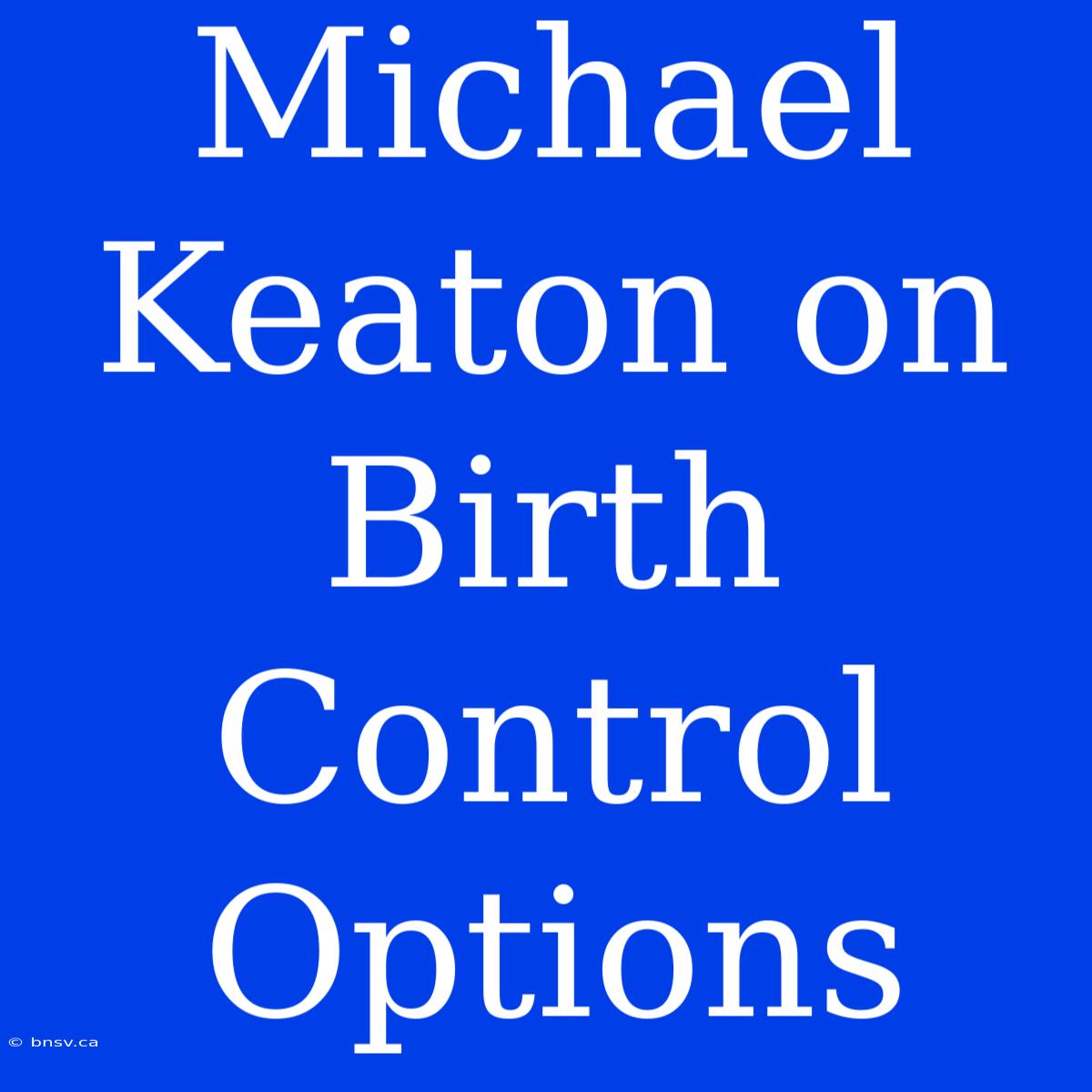 Michael Keaton On Birth Control Options