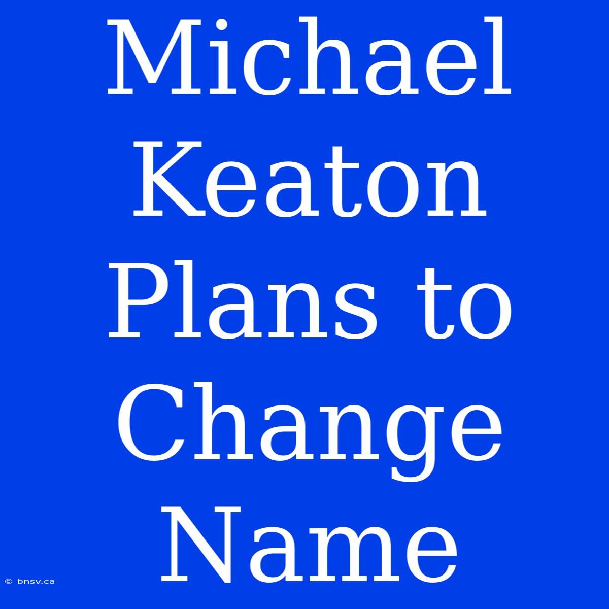 Michael Keaton Plans To Change Name