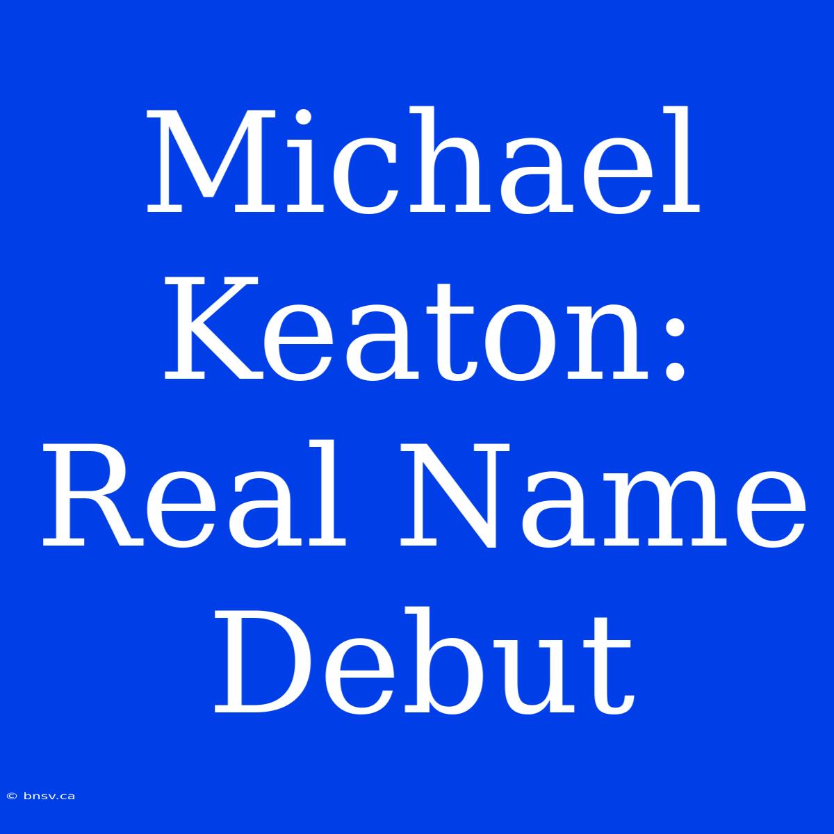 Michael Keaton: Real Name Debut