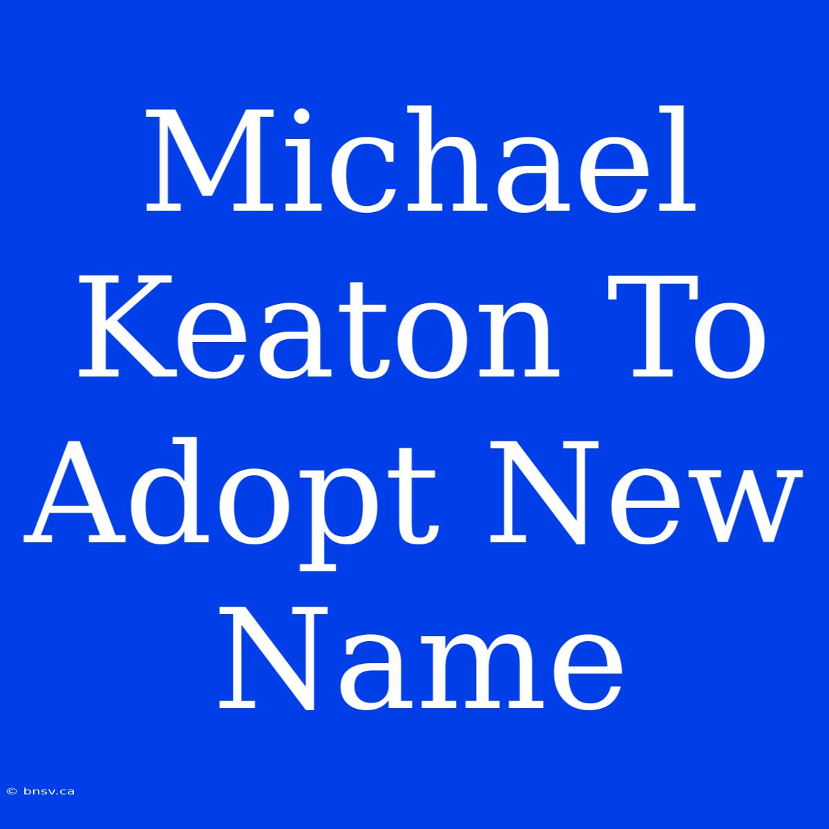 Michael Keaton To Adopt New Name