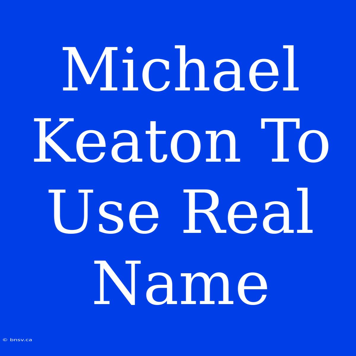 Michael Keaton To Use Real Name