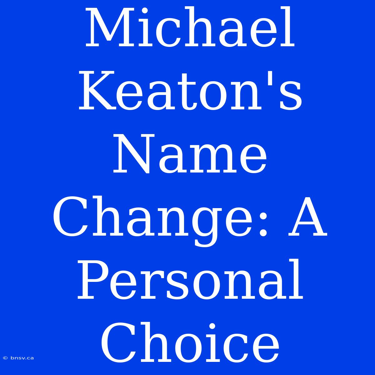 Michael Keaton's Name Change: A Personal Choice