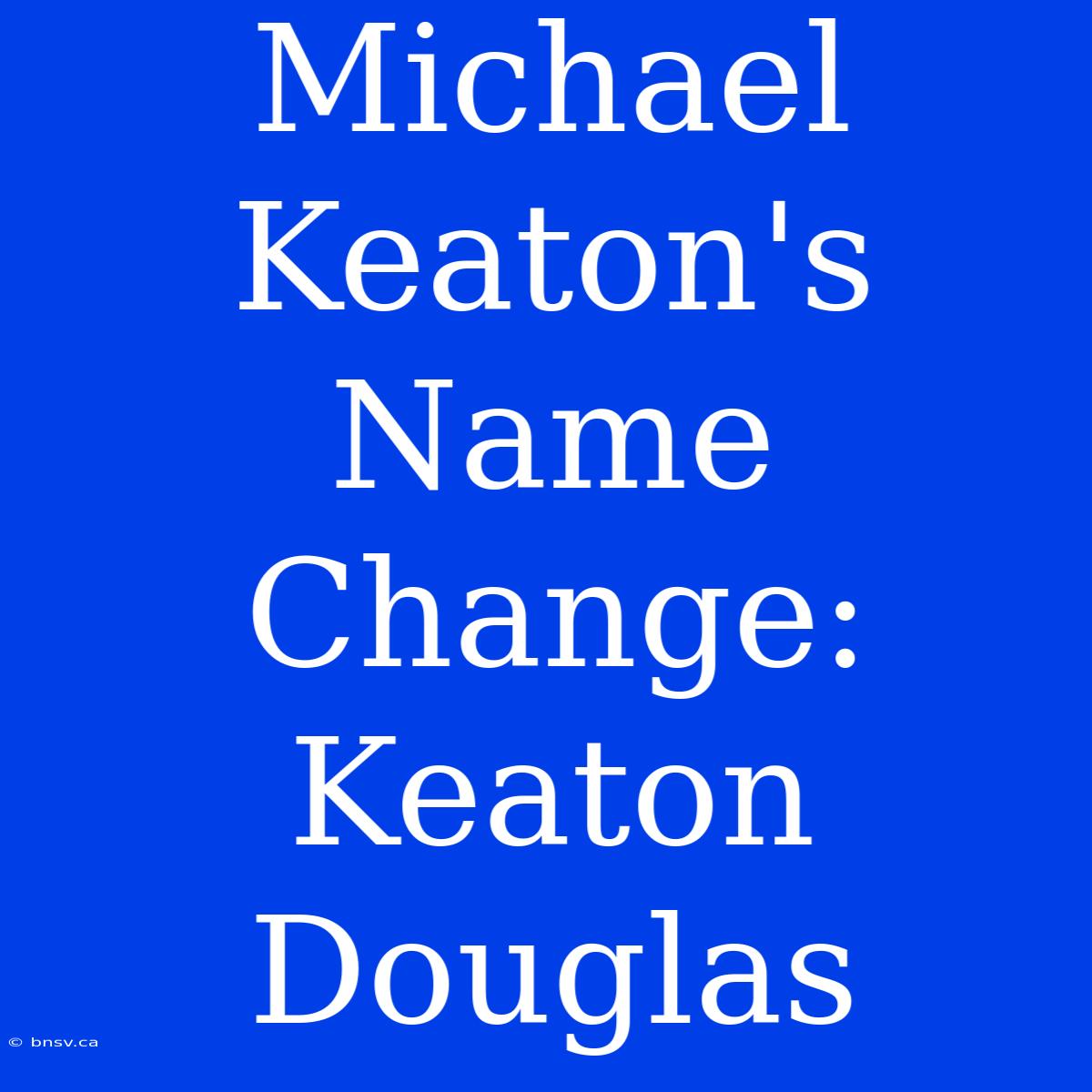 Michael Keaton's Name Change: Keaton Douglas